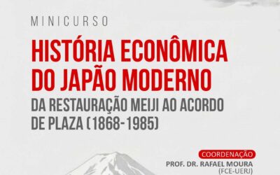 Minicurso “HISTÓRIA ECONÔMICA DO JAPÃO MODERNO – DA RESTAURAÇÃO MEIJI AO ACORDO DE PLAZA (1868-1985)” – Universidade Estadual do Rio de Janeiro (UERJ; Brasil), 23/2 – 06/03